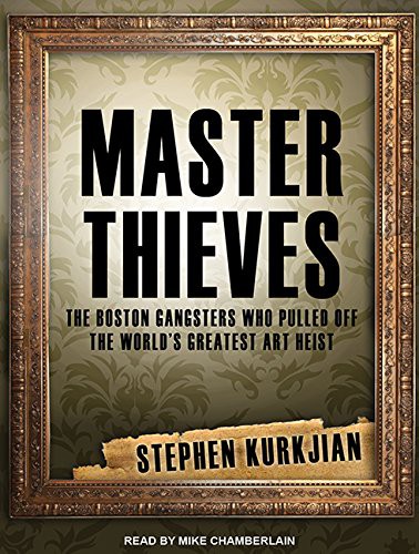 Master Thieves: The Boston Gangsters Who Pulled Off the World's Greatest Art Heist