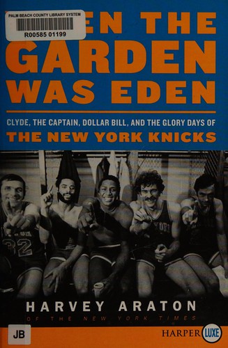 When the Garden Was Eden: Clyde, the Captain, Dollar Bill, and the Glory Days of the New York Knicks